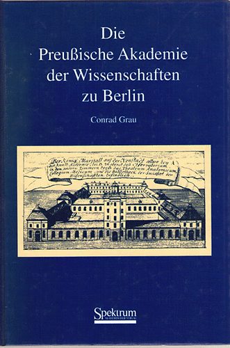 Conrad Grau - Die Preu�ische Akademie der Wissenschaften zu Berlin