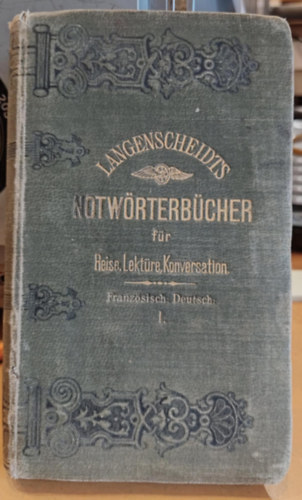 Notwörterbuch der französischen und deutschen Sprache: für Reise, Lektüre und Konversation in drei Teilen Teil I.