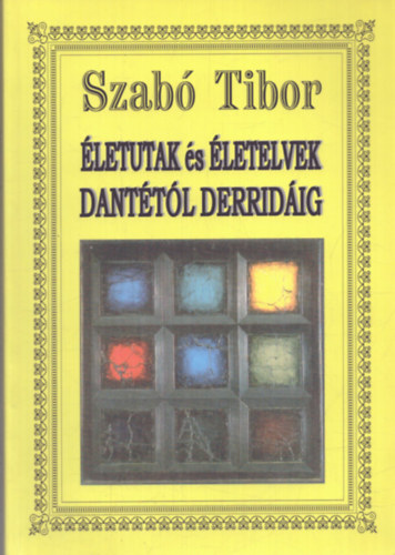 Dr. Szab� Tibor - �letutak �s �letelvek Dant�t�l Derrid�ig