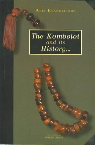 Aris Evanghelinos - The Komboloi and Its History by Aris Evangelinos