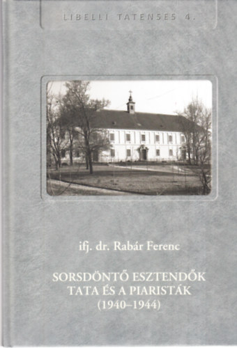 ifj. dr. Rabr Ferenc - Sorsdnt esztendk Tata s a Piaristk (1940-1944)