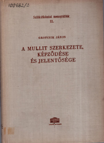 Grofcsik Jnos - A mullit szerkezete, kpzdse s jelentsge (Sziliktkmiai monogrfik II.)