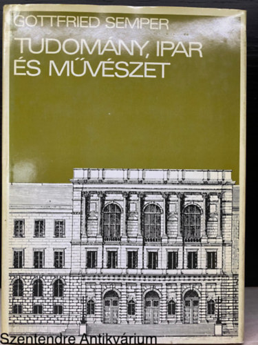 Szerk.: Hans M. Wingler, Graf.: Zdor Anna Gottfried Semper - Tudomny, ipar s mvszet - VALAMINT EGYB RSOK AZ PTSZETRL, AZ IPARMVSZETRL S A MVSZETI OKTATSRL (Sajt kppel)