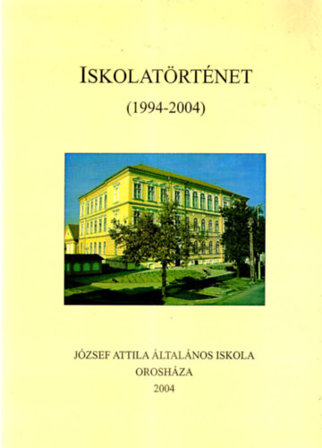 Pusztainé Szabó Margit Kisné Bor Emília - Iskolatörténet ( 1994-2004 ) - József Attila Általános Iskola Orosháza 2004