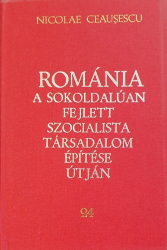 Nicolae Ceausescu - Rom�nia a sokoldal�an fejlett szocialista t�rsadalom �p�t�se �tj�n 24. - Jelent�sek, besz�dek, interj�k, cikkek 1982 j�nius - december