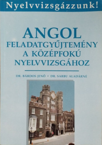 Dr.Bárdos Jenő-Dr.Sarbu Aladárné - Angol feladatgyűjtemény a középfokú nyelvvizsgához (Hetedik kiadás)