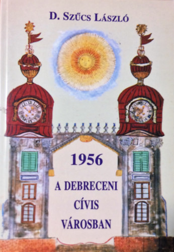 D. Szcs Lszl - 1956 a debreceni cvis vrosban
