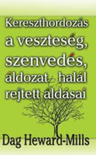 Dag Heward-Mills - Vesztesg, szenveds, felldozs s haldokls - Kereszthordozs a vesztesg, szenveds ldozat s hall rejtett ldsai