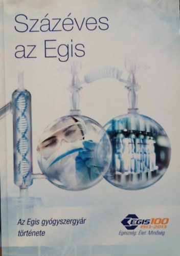 Grgnyi Frigyes  (ism. szerz) - Szzves az Egis - Az Egis gygyszergyr trtnete 1913-tl 2013-ig