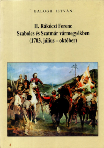 Dr. Balogh Istvn - II. Rkczi Ferenc Szabolcs s Szatmr vrmegykben (1703. jlius-okt