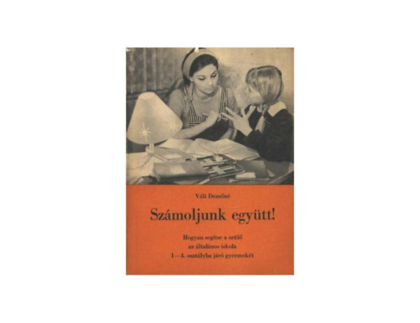 rta: Munkakzssg; Szerk.: Eld Istvnn - Szmoljunk egytt! - Hogyan segtse a szl az ltalnos iskola V-VI. osztlyba jr gyermekt?
