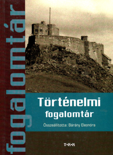 Brny Eleonra  (szerk.) - Trtnelmi fogalomtr