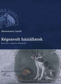 Bartosiewitz L�szl� - R�genvolt h�zi�llatok - Bevezet�s a r�g�szeti �llattanba