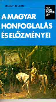 Erdlyi Istvn - A magyar honfoglals s elzmnyei (Npszer Trtnelem)