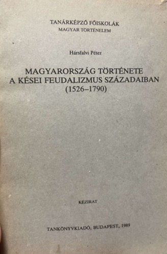 Hrsfalvi Pter - Magyarorszg trtnete a ksei feudalizmus szzadaiban (1526-1790)
