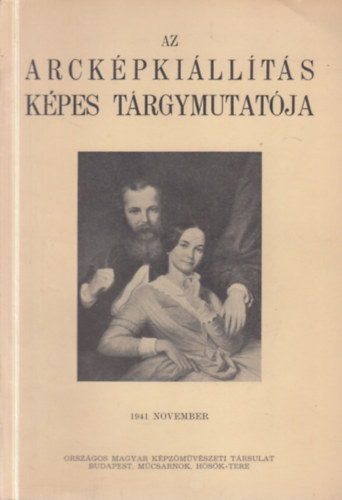 Dr. Csánky Dénes (szerk.) - Az Arcképkiállítás Képes Tárgymutatója keretében Elhunyt Mestereink, Élő művészeink és a Magyar Arcképfestők Társasága műveivel 1941 november