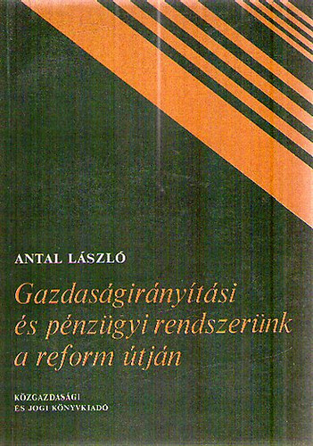 Antal Lszl - Gazdasgirnytsi s pnzgyi rendszernk a reform tjn