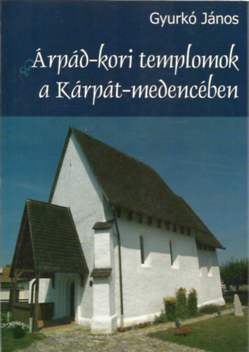 Gyurk� J�nos - �rp�d-kori templomok a K�rp�t-medenc�ben
