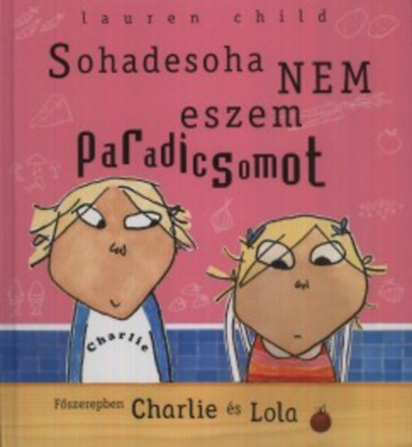 Lauren Child - Sohadesoha nem eszem paradicsomot - Fszerepben Charlie s Lola