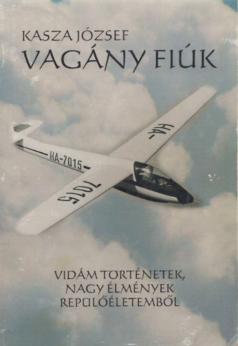 Kasza József - Vagány Fiúk - Vidám történetek, nagy élmények repülőéletemből