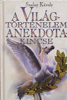 Szalay K�roly - A vil�gt�rt�nelem anekdotakincse