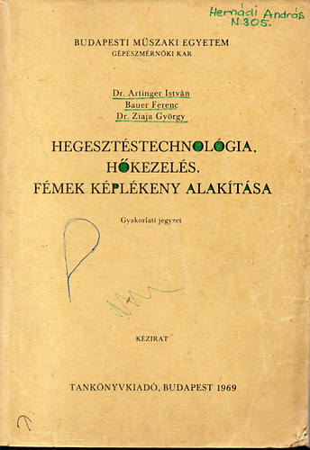Dr. Artinger Istvn; Bauer Ferenc; Dr. Ziaja Gyrgy - Hegesztstechnolgia, hkezels, fmek kplkeny alaktsa - Gyakorlati jegyzet
