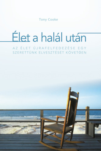 Tony Cooke - let a hall utn - Az let jrafelfedezse egy szerettnk elvesztst kveten