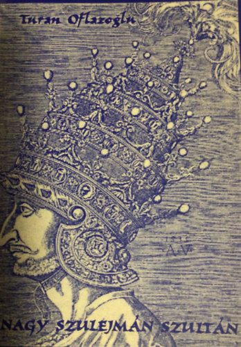 Turan Oflazoglu; Tasnádi Edit fordítása - Nagy Szulejmán szultán - ,,TÖRVÉNYHOZÓ ÉS FENSÉGES" (tragédia két felvonásban)