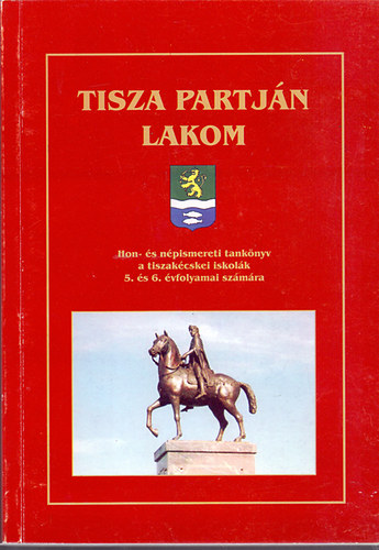 Honismereti munkacsoport - Tisza partjn lakom (Hon- s npismereti tanknyv)