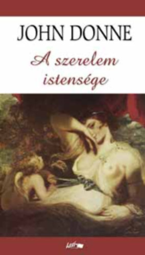 SZERZŐ John Donne SZERKESZTŐ Hunyadi Csaba Zsolt - A szerelem istensége - Válogatott versek (Szerelmes versek, Elégiák, Szatírák, Istenes versek)