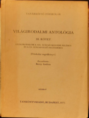 Berzy Andrs - Vilgirodalmi antolgia III. ktet - Vilgirodalom a XiX. szzad msodik felben s a XX. szzad els negyedben (fiskolai segdkny) -kzirat