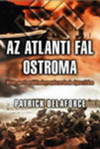 Patrick Delaforce - Az atlanti fal ostroma - Hitler parti erdtmnyrendszernek elpuszttsa