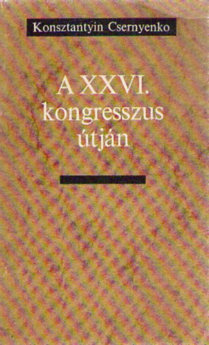 Konsztantyin Csernyenko - A XXVI. kongresszus �tj�n