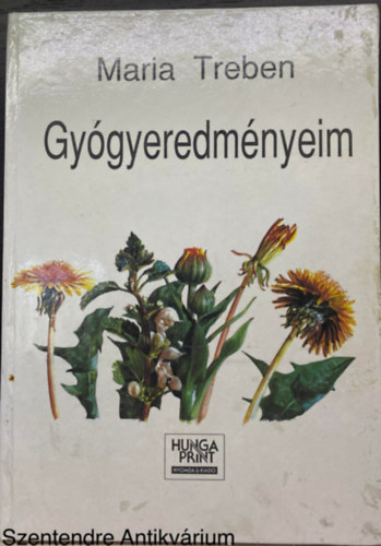 Szerk.: Sz�kely Sz. Magdolna, Ford.: Csokonai Attila Maria Treben - Gy�gyeredm�nyeim - Levelek �s besz�mol�k az Eg�szs�g Isten patik�j�b�l olvas�it�l (Saj�t k�ppel)