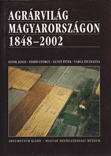 Estk-Fehr-Gunst-Varga - Agrrvilg Magyarorszgon 1848-2002