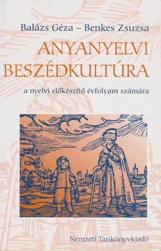 Benkes Zsuzsa; Dr. Bal�zs G�za - Anyanyelvi besz�dkult�ra a nyelvi el�k�sz�t� �vfolyam sz�m�ra