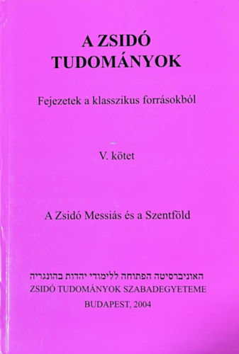 Kves Slom-Oberlander Baruch  (szerk.) - A zsid tudomnyok- Fejezetek a klasszikus forrsokbl V. ktet - A Zsid Messis s a Szentfld