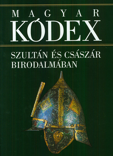 Magyar K�dex 3. - Szult�n �s cs�sz�r birodalm�ban