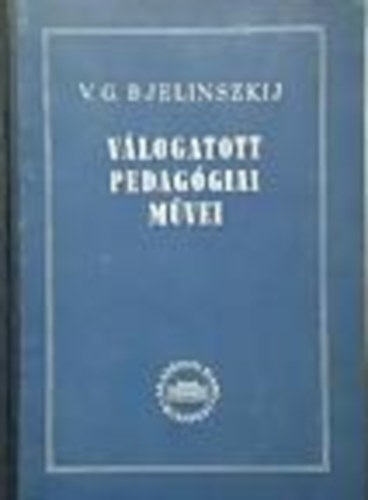 Ágoston György  (szerk.) - V. G. Bjelinszkij Válogatott pedagógiai művei
