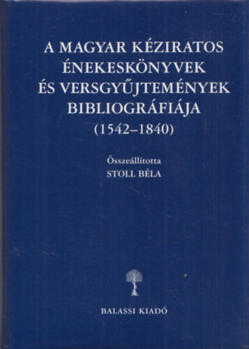 Stoll Bla  (szerk.) - A magyar kziratos nekesknyvek s versgyjtemnyek bibliogrfija (1542-1840)