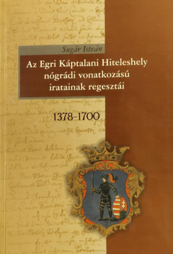 Sugr Istvn - Az Egri Kptalani Hiteleshely ngrdi vonatkozs iratainak regeszti