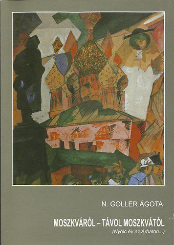 N. Goller �gota - Moszkv�r�l - T�vol Moszkv�t�l (Nyolc �v az Arbaton) (Dedik�lt)