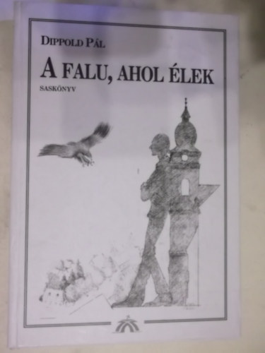 Dippold Pál - A falu, ahol élek (saskönyv)