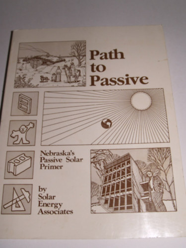 Solar Energy Associates - Path to Passive - Nebraska's Passive Solar Primer (t a passzvhoz: Nebraska passzv napenergia alapja, angol nyelv kiadvny) ptszek, mrnkk, ptk, vllalkozk s hztulajdonosok szmra kszlt.