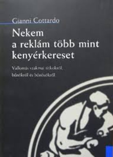 Gianni Cottardo - Nekem a reklm tbb mint kenyrkereset - Valloms szakmai titkokrl, bnkrl s bnskrl