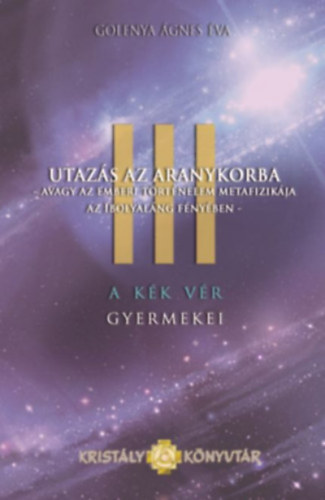 Golenya �gnes�va - A K�k V�r Gyermekei III. - Utaz�s az Aranykorba
