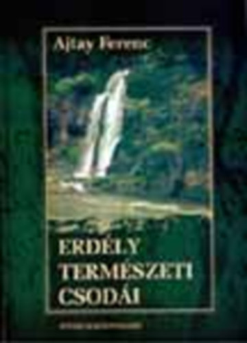 Ajtay Ferenc - Erd�ly term�szeti csod�i (+ t�rk�p)