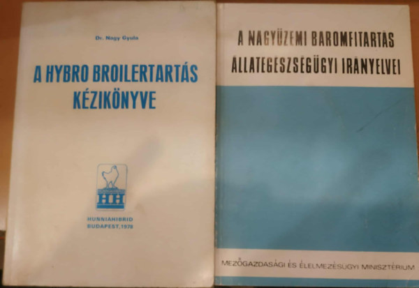 Dr. Nagy Gyula Feh�r Gyula - 2 db ty�kteny�szt�s: A nagy�zemi baromfitart�s �llateg�szs�g�gyi ir�nyelvei + A hybro broilertart�s k�zik�nyve