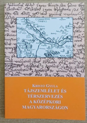 Krist� Gyula - T�jszeml�let �s t�rszervez�s a k�z�pkori Magyarorsz�gon