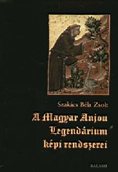 Szak�cs B�la Zsolt - A Magyar Anjou-legend�rium k�pi rendszerei